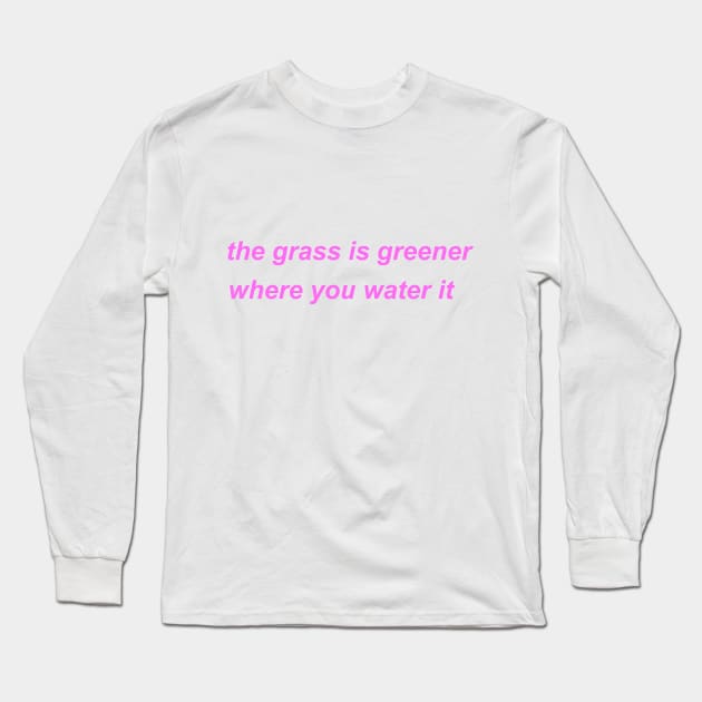 "the grass is greener where you water it" ♡ Y2K slogan Long Sleeve T-Shirt by miseryindx 